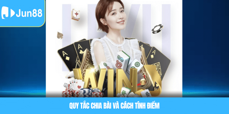 Quy tắc chia bài và cách tính điểm